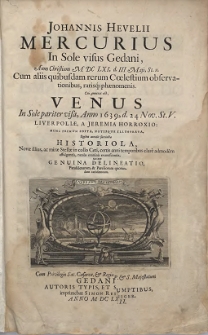 Johannis Hevelii Mercurius In Sole visus Gedani Anno Christo M DC LXI, d. III Maji, St. n. : Cum aliis quibusdam rerum Cœlestium observationibus [...] Cui annexa est, Venus In Sole pariter visa, Anno 1639, d. 24 Nov. St.V. Liverpoliæ A Jeremia Horroxio, Nunc Primum Edita [...] ; Quibus accedit succincta Historiola Novæ illius, ac miræ Stellæ, in collo Ceti [...] Nec non Genuina Delineatio [...] (skany: 1-212)