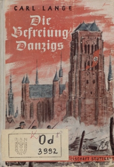 Die Befreiung Danzigs : Ein Erlebnisbericht aus geschichtlich großer Zeit