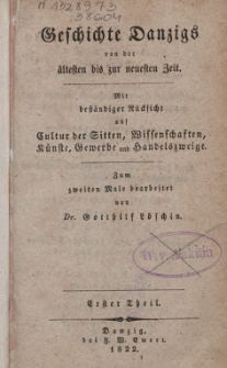 Geschichte Danzigs von der ältesten bis zur neuesten Zeit : mit beständiger Rücksicht auf Cultur der Sitten, Wissenschaften, Künste, Gewerbe und Handelszweige. T. 1