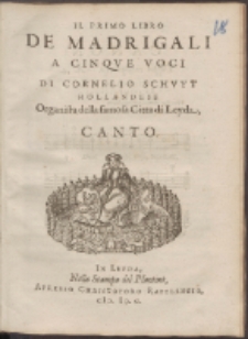 Il Primo Libro De Madrigali A Cinqve Voci Di Cornelio Schvyt Hollandese Organista della famosa Citta di Leyda.