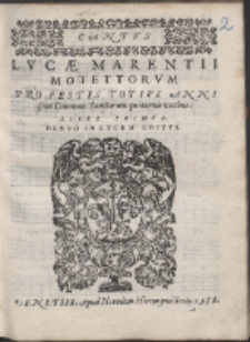 Lucæ Marentii Motettorvm Pro Festis Totivs Anni Cum Communi Sanctorum quaternis vocibus. Lib. 1.