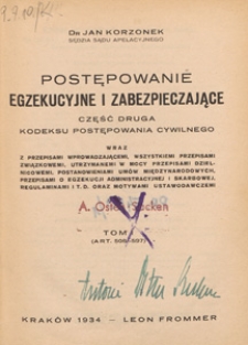 Postępowanie egzekucyjne i zabezpieczające kodeksu postępowania cywilnego wraz z przepisami wprowadzającemi, wszystkiemi przepisami związkowemi, utrzymanemi w mocy przepisami dzielnicowemi, postanowieniami umów międzynarodowych, przepisami o egzekucji administracyjnej i skarbowej, regulaminami i.t.d. oraz motywami ustawodawczemi. Cz. 2, t. 1, (art. 508-597)