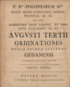S[eine]r K&ouml;nigl[ichen] Majest&auml;t in Pohlen [...] Avgvsti III. Allergn&auml;digste Verordnungen f&uuml;r die K&ouml;nigl. Pohlnische Stadt Danzig = S[erenissim]ae R[egi]ae Poloniarum M[aiesta]tis [...] Augusti Tertii Ordinationes Regiae Polonae Civitati Gedanensi Clementissime Datae