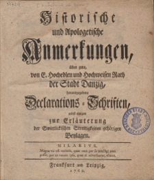 Historische und Apologetische Anmerkungen, &uuml;ber zwo, von [...] Rath der Stadt Danzig : herausgegebene Declarations-Schriften, nebst einigen [...] Beylagen