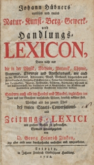 Johann H&uuml;bners curi&ouml;ses und reales Natur- Kunst- Berg- Gewerk- und Handlungs-Lexicon [...] : Welches aus der zweete Theil des realen Staats-Conversations- und Zeitungs-Lexici mit grossem Nutzen zu gebrauchen