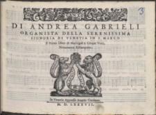 Di Andrea Gabrieli Organista Della Serenissima Signoria Di Venetia In S. Marco : Il Primo Libro de Madrigali à Cinque Voci.
