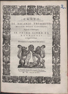 Di Ascanio Trombetti Mvsico Della Illvstriss. Signoria di Bologna : Il Primo Libro De Madrigali A Quattro Voci.
