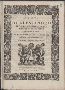 Di Alessandro Spontone Bolognese Maestro Di Capella Del Duomo di Forli : Il Primo Libro De Madrigali A Cinque Voci, insieme Doi &agrave; Sei.