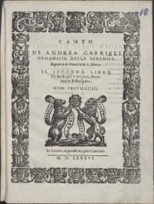 Di Andrea Gabrieli Organista Della Sereniss[ima] Signoria di Venetia In S. Marco : Il Secondo Libro De Madrigali a Sei Voci.