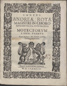 Andreæ Rotæ Magistri In Choro Mvsico Eccl. S. Petronii Motectorvm Liber Primvs Quæ, Quinque, Sex, Septem, [et] Octo Vocibus concinuntur.