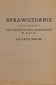 Sprawozdanie z Działalności Izby Przemysłowo-Handlowej w Gdyni za Lata 1945/1946