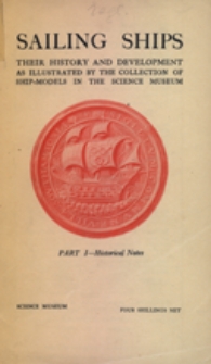Sailing ships : their history & development : as illustrated by the collection of ship-models in the Science Museum. Pt. 1, Historical Notes