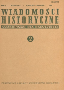Wiadomości Historyczne : czasopismo dla nauczycieli : wydawane na zlecenie Ministerstwa Oświaty przy współpracy Polskiego Towarzystwa Historycznego, 1948.04-06 nr 2