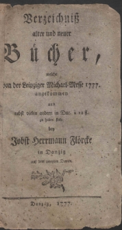 Verzeichniß alter und neuer Bücher, welche von der Leipziger Michael-Messe 1777. angekommen und nebst vielen andern in Duc. à 12 fl. zu haben sind, bey Jobst Hermann Flörke in Danzig auf dem zweyten Damm.