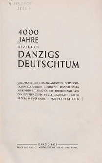 4000 Jahre bezeugen Danzigs Deutschtum : Geschichte der ethnographischen, geschichtlichen, kulturellen, geistigen u. künstlerischen Verbundenheit Danzigs mit Deutschland von den ältesten Zeiten bis zur Gegenwart