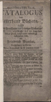 Continuatio ... Catalogus von allerhand B&uuml;chern, welche in der Franckfurter und Leipziger Michaelis-Messe 1761. angeschaffet und um beygesetzte billige Preise, nebst vielen andern zu bekommen sind, bey Friedrich Nicolai, Buchh&auml;ndler in Berlin, In der Br&uuml;derstrasse im d&uuml; Fourschen Hause. T. 49.