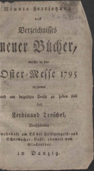 Neunte Fortsetzung des Verzeichnisses neuer Bücher, welche in der Oster-Messe 1795 erschienen und um beigesetzte Preise zu haben sind bei Ferdinand Troschel, Buchhändler ...