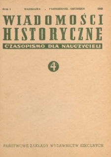 Wiadomości Historyczne : czasopismo dla nauczycieli : wydawane na zlecenie Ministerstwa Oświaty przy wsp&oacute;łpracy Polskiego Towarzystwa Historycznego, 1948.10-12 nr 4