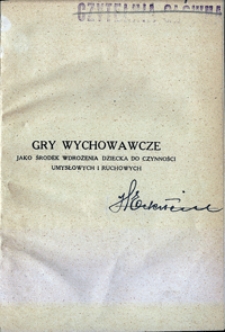 Gry wychowawcze jako środek wdrożenia dziecka do czynności umysłowych i ruchowych : przyczynek do pedagogiki niedorozwiniętych i małych dzieci