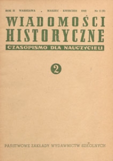 Wiadomości Historyczne : czasopismo dla nauczycieli : wydawane na zlecenie Ministerstwa Oświaty przy wsp&oacute;łpracy Polskiego Towarzystwa Historycznego, 1949.03-04 nr 2