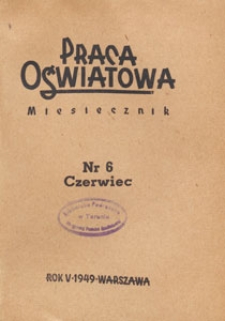 Praca Oświatowa : miesięcznik poświęcony zagadnieniom praktycznym pracy społeczno-oświatowej. 1949.06 nr 6
