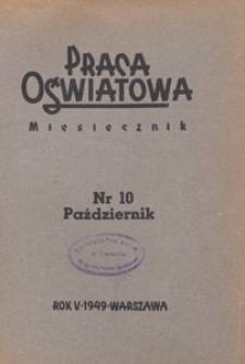 Praca Oświatowa : miesięcznik poświęcony zagadnieniom praktycznym pracy społeczno-oświatowej. 1949.10 nr 10