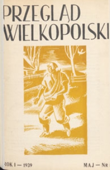 Przegląd Wielkopolski : miesięcznik regionalny poświęcony zagadnieniom kultury wielkopolskiej w przeszłości i w chwili obecnej. 1939.05 nr 5