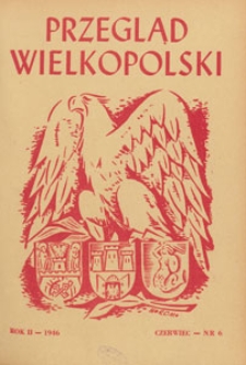 Przegląd Wielkopolski : miesięcznik regionalny poświęcony zagadnieniom kultury wielkopolskiej w przeszłości i w chwili obecnej, 1946.06 nr 6