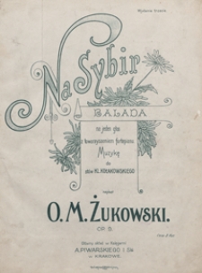 Na Sybir : ballada e-moll : op.9 : na 1 głos z towarzyszeniem fortepianu / do sł&oacute;w K. Kołakowskiego. - Wyd. 3