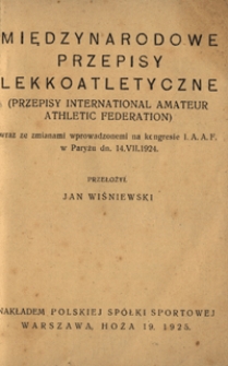 Międzynarodowe Przepisy Lekkoatletyczne : (Przepisy International Amateur Athletic Federation) : wraz ze zmianami wprowadzonymi na kongresie I.A.A.F. w Paryżu dn. 14. VII. 1924