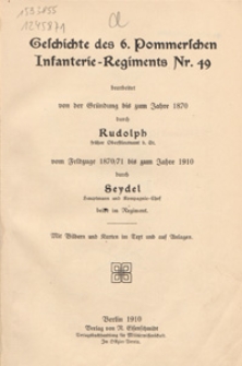 Geschichte des 6. Pommerschen Infanterie-Regiments Nr. 49 / bearb. von der Gründung bis zum Jahre 1870 durch Rudolph, vom Feldzuge 1870/71 bis zum Jahre 1910 durch Seydel