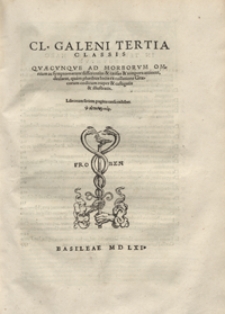 Cl. Galeni Tertia Classis Qvaecvnqve Ad Morborvm Omnium ac symptomatum differentias [et] causas [et] tempora attinent, declarat, quam pluribus locis ex collatione Graecorum codicum nuper [et] castigatis [et] illustratis.