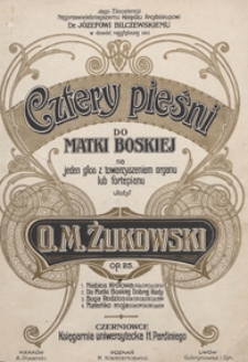 4 Pieśni do Matki Boskiej : op.25 : 1)"Niebios Kr&oacute;lowa" ; 2)"Do Matki Boskiej Dobrej Rady" ; 3)"Boga Rodzico" ; 4)"Mateńko moja" : na 1 głos z towarzyszeniem organu lub fortepianu