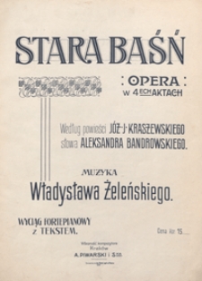 Stara baśń : opera w 4 aktach : wyciąg fortepianowy / słowa Aleksandra Bandrowskiego, wg powieści J&oacute;zefa I. Kraszewskiego