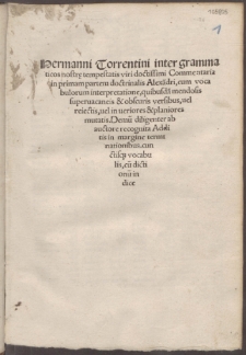 Hermanni Torrentini inter grammaticos nostre tempestatis viri doctissimi Commentaria in primam partem doctrinalis Alexa[n]dri, cum vocabulorum interpretatione [...] Demu[m] diligenter ab auctore recognita [...]. Commentaria [...] in secundam partem doctrinalis [...] ab eruditissimo uiro Kempone Thessaliensi [...].