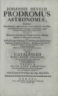 Johannis Hevelij Prodromus Astronomiae : Exhibens Fundamenta, quae tam ad novum plane & correctiorem Stellarum Fixarum Catalogum construendum, quam ad omnium Planetarum Tabulas corrigendas omnimode spectans, nec non Novas & correctiores Tabulas Solares, aliasque plurimas ad Astronomiam pertinentes [...] : Quibus additus est uterq[ue] Catalogus Stellarum Fixarum, tam major ad Annum 1660, quam minor ad annum completum 1700. Accessit Corollarii loco Tabula Motus Lunae Libratorii [...]