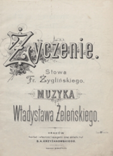 Życzenie : [pieśń] As-dur : [na głos wysoki z tow. fortepianu] / słowa Fr. Żyglińskiego