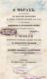 O środkach zaradczych w epidemii cholery w r. 1852 w Kr&oacute;lestwie Polskim przedsiębranych z dołączeniem wiadomości lekarskich i statystycznych.
