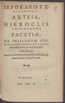 Hieroclis Philosophi Facetiæ. De Priscorum Studiosorum Dictis Et Factis ridiculis, nunc primùm editæ