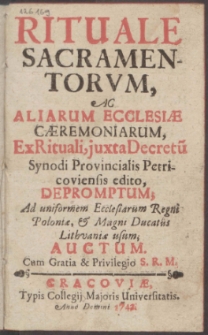 Ex Rituali iuxta Decretu[m] Synodi Provincialis Petricoviensis edito, Depromptum : Ad vniformem Ecclesiarum Regni PoloniŒ & Magni Ducatus LithvaniŒ vsum Auctum [...].