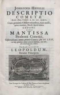 Johannis Hevelii Descriptio Cometae Anno Ærae Christ. M.DC.LXV. Exorti : Cum genuinis Observationibus, tam nudis, quam enodatis, Mense Aprili habitis Gedani. Cui addita est Mantissa Prodromi Cometici, Observationes omnes prioris Cometæ MDCLXIV, ex iisq. genuinum motum accurate deductum, cum notis, & animadversionibus exhibens [...] (skany: 59-269)