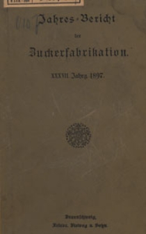 Jahres-Bericht &uuml;ber die Untersuchungen und Fortschritte auf dem Gesammtgebiete der Zuckerfabrikation, 1897