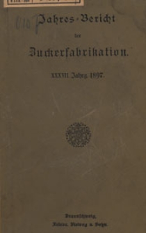 Jahres-Bericht über die Untersuchungen und Fortschritte auf dem Gesammtgebiete der Zuckerfabrikation, 1897