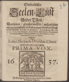 Darinnen, gleichermassen, auzerlesene vnd aus H. Gœttlicher Schrifft gezogene Glaubens-Seufftzerlein, hertzliche Andacht vnd Frewde ... mit 1.2.3.4.5.6. vnd mehr Stimmen, abgewechselten Instrumenten, Symphonien vnd Capellen gesetzete, doch nur in funff Voces vnd ihrem Bass. contin. eingetheilete Concert zu befinden