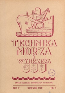 Technika Morza i Wybrzeża : organ Naczelnej Organizacji Technicznej : miesięcznik poświęcony zagadnieniom budownictwa morskiego, okrętowego i żeglugi, 1950.04 nr 4