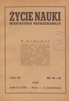 Życie Nauki : miesięcznik naukoznawczy, 1949.04-05-06 nr 40-42