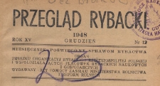 Przegląd Rybacki : poświęcony wszystkim dziedzinom rybactwa polskiego : organ Związku Organizacyj Rybackich Rzeczypospolitej Polskiej i wsp&oacute;łdziałających plac&oacute;wek, 1948.12 nr 12
