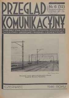 Przegląd Komunikacyjny : miesięcznik poświęcony sprawom komunikacji kolejowej, drogowej, wodnej i powietrznej, 1946.06 nr 6