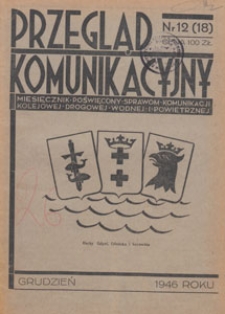 Przegląd Komunikacyjny : miesięcznik poświęcony sprawom komunikacji kolejowej, drogowej, wodnej i powietrznej, 1946.12 nr 12