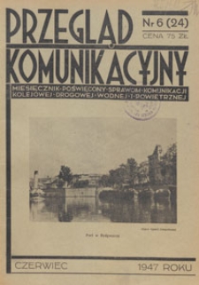 Przegląd Komunikacyjny : miesięcznik poświęcony sprawom komunikacji kolejowej, drogowej, wodnej i powietrznej, 1947.06 nr 6